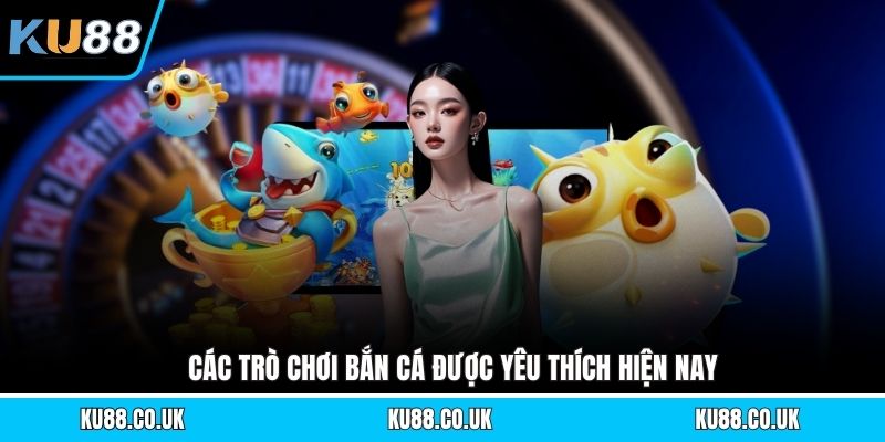 Các trò chơi bắn cá được yêu thích hiện nay