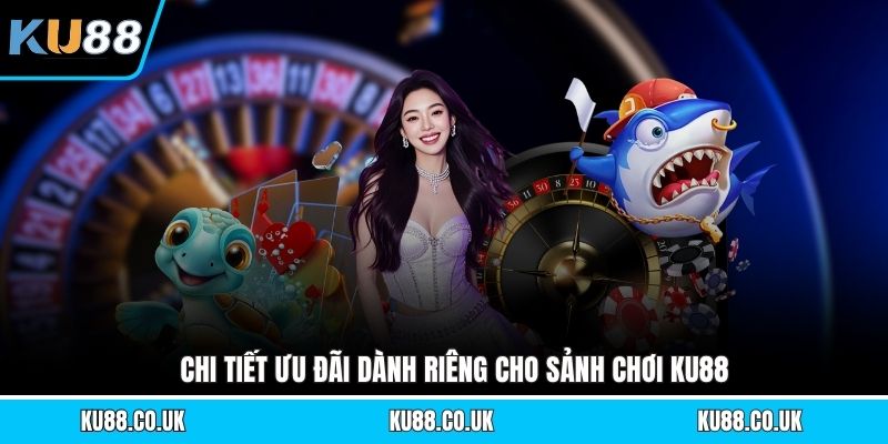 Chi tiết ưu đãi dành riêng cho sảnh chơi KU88