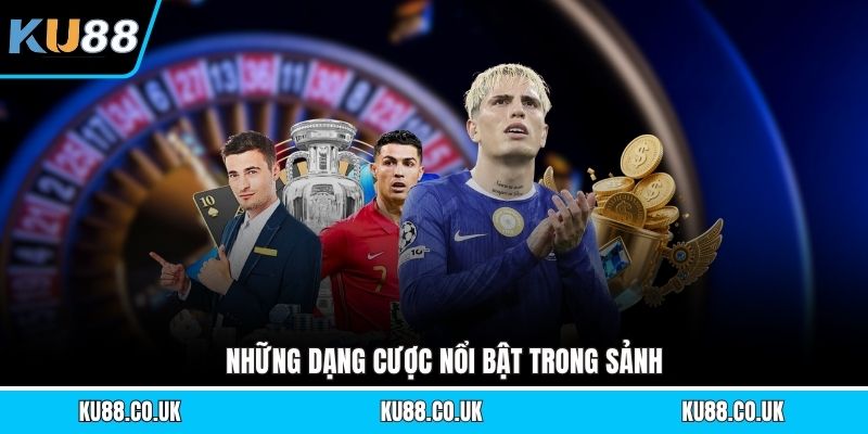Những dạng cược nổi bật trong sảnh