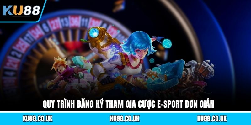 Quy trình đăng ký tham gia cược e-sport đơn giản